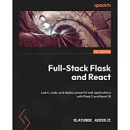 Full-Stack Flask and React: Learn, code, and deploy powerful web applications with Flask 2 and React 18