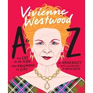 Vivienne Westwood A to Z: The Life of an Icon: From Anglomania to Zips