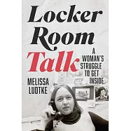 Locker Room Talk: A Woman&rsquo;s Struggle to Get Inside