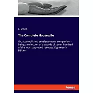 The Complete Housewife: Or, accomplished gentlewoman’s companion - being a collection of upwards of seven hundred of
