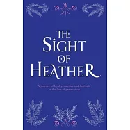 The Sight of Heather: A journey of loyalty, sacrifice and fortitude in the face of persecution.