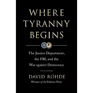 Where Tyranny Begins: The Justice Department, the Fbi, and the War Against Democracy