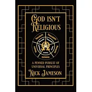 God Isn&rsquo;t Religious: A Penned Pursuit of Universal Principles
