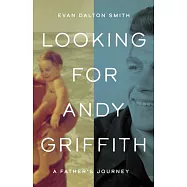 Looking for Andy Griffith: A Father&rsquo;s Journey