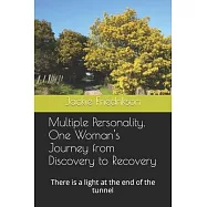 Multiple Personality, One woman’s journey from discovery to recovery: There is a light at the end of the tunnel