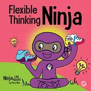 Flexible Thinking Ninja: A Children&rsquo;s Book About Developing Executive Functioning and Flexible Thinking Skills