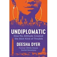 Undiplomatic: The Attitude That Got Me in the Best Kind of Trouble