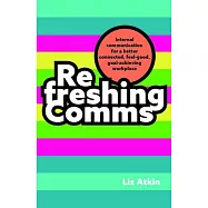 Refreshing Comms: Internal Communication for a Better Connected, Feel-Good, Goal-Achieving Workplace
