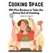 Cooking Space: 100-Plus Recipes to Take the Stress Out of Cooking
