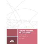 How to Succeed as a GIS Rebel: A Journey to Open Source GIS