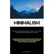 Minimalism: The Minimalist Approach: Doing More With Less To Embrace A Life That Is Both Simpler And More Fulfilling