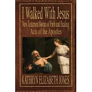 I Walked With Jesus: New Testament Stories of Faith and Healing - Acts of the Apostles