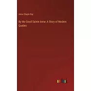 By the Good Sainte Anne: A Story of Modern Quebec