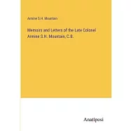 Memoirs and Letters of the Late Colonel Armine S.H. Mountain, C.B.