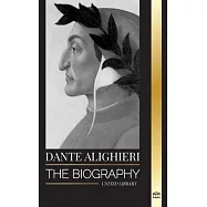 Dante Alighieri: The Biography of an Italian Poet and Philosopher that marked the Christian world with his Divine