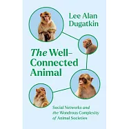 The Well-Connected Animal: Social Networks and the Wondrous Complexity of Animal Societies