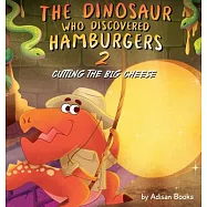 The Dinosaur Who Discovered Hamburgers 2: Cutting the Big Cheese