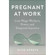 Pregnant at Work: Low-Wage Workers, Power, and Temporal Injustice