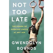 Not Too Late: A Midlife Novice, an Extreme Sport, and the Power of Pushing Limits at Any Age