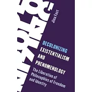 Decolonizing Existentialism and Phenomenology: The Liberation of Philosophies of Freedom and Identity