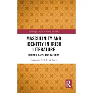 Masculinity and Identity in Irish Literature: Heroes, Lads, and Fathers
