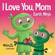 I Love You, Mom - Earth Ninja: A Rhyming Children’s Book About the Love Between a Child and Their Mother, Perfect for