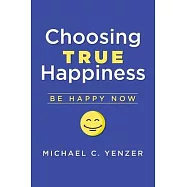 Choosing True Happiness: Be Happy Now