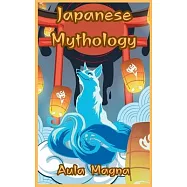 Japanese Mythology: Mysteries and Wonders of Ancient Japan: Tales of Gods and Legendary Creatures