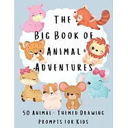 The Big Book of Animal Adventures: 50 Animal-Themed Drawing Prompts for Kids