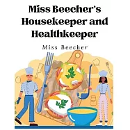 Miss Beecher&rsquo;s Housekeeper and Healthkeeper: Recipes for Economical and Healthful Cooking
