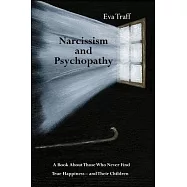 Narcissism & Psychopathy: A Book About Those Who Never Find True Happiness - and Their Children