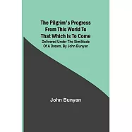 The Pilgrim’s Progress from this world to that which is to come: Delivered under the similitude of a dream, by John