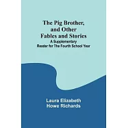 The Pig Brother, and Other Fables and Stories;A Supplementary Reader for the Fourth School Year