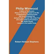 Philip Winwood; A Sketch of the Domestic History of an American Captain in the War of Independence; Embracing Events