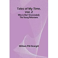 Tales of My Time, Vol. 2 Who Is She? [concluded]; The Young Reformers