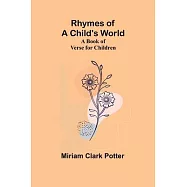 Rhymes of a child&rsquo;s world; A book of verse for children