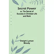 Secret Power; or, The Secret of Success in Christian Life and Work