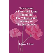 Tales from a Famished Land Including The White Island-A Story of the Dardanelles