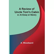 A Review of Uncle Tom&rsquo;s Cabin; or, An Essay on Slavery