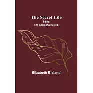 The Secret Life: Being the Book of a Heretic