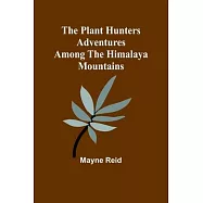 The Plant Hunters Adventures Among the Himalaya Mountains