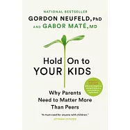 Hold on to Your Kids: Why Parents Need to Matter More Than Peers