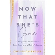 Now That She&rsquo;s Gone: A Daughter&rsquo;s Reflections on Loss, Love, and a Mother&rsquo;s Legacy