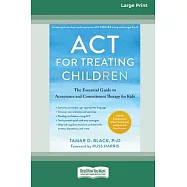 ACT for Treating Children: The Essential Guide to Acceptance and Commitment Therapy for Kids [Standard Large Print 16