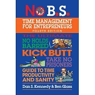 No B.S. Time Management for Entrepreneurs: The Ultimate No Holds Barred Kick Butt Take No Prisoners Guide to Time