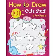 Stocking Stuffers: How To Draw 101 Cute Stuff For Kids: Super Simple and Easy Step-by-Step Guide Book to Draw