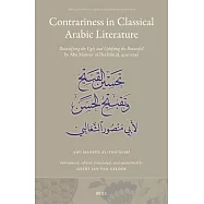 Contrariness in Classical Arabic Literature: Beautifying the Ugly and the Uglifying the Beautiful by Abū Manṣūr Al-Tha