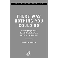 There Was Nothing You Could Do: Bruce Springsteen&rsquo;s "Born in the U.S.A." and the End of the Heartland