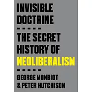 Invisible Doctrine: The Secret Life of Neoliberalism