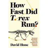 How Fast Did T. Rex Run?: Unsolved Questions from the Frontiers of Dinosaur Science